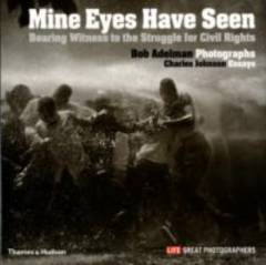 Mine eyes have seen : bearing witness to the struggle for civil rights