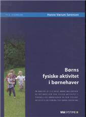 Børns fysiske aktivitet i børnehaver : en analyse af 5-6 årige børns muligheder og betingelser for fysisk aktivitet i forskellige børnehaver og den fysiske aktivitets betydning for børns udvikling : ph.d.-afhandling