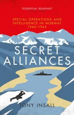 Secret alliances : special operations and intelligence in Norway 1940-1945