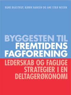 Byggesten til fremtidens fagforening : lederskab og faglige strategier i en deltagerøkonomi