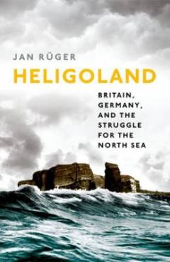 Heligoland : Britain, Germany, and the struggle for the North Sea