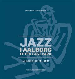 Jazz i Aalborg efter East Park : musikere og miljøer