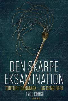Den skarpe eksamination : tortur i Danmark - og dens ofre