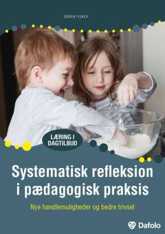 Systematisk refleksion i pædagogisk praksis : nye handlemuligheder og bedre trivsel