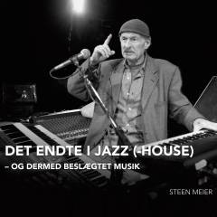 Det endte i Jazz(-House) og dermed beslægtet musik : en beretning om et liv fra de fattige 50'ere - til 17 år som formand for Copenhagen JazzHouse & nogle kulturpolitiske betragtninger