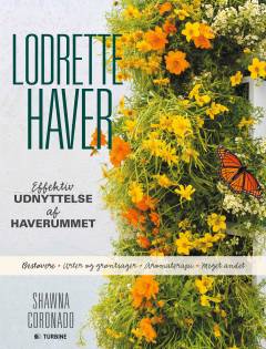 Lodrette haver : effektiv udnyttelse af haverummet : bestøver, urter og grøntsager, aromaterapi, meget andet
