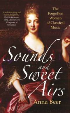 Sounds and sweet airs : the forgotten women of classical music