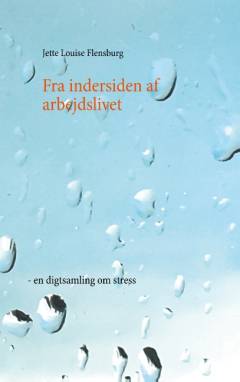 Fra indersiden af arbejdslivet : en digtsamling om stress