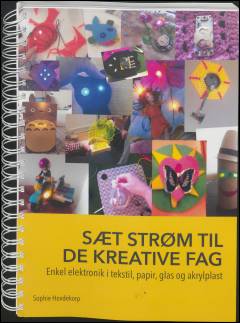 Sæt strøm til de kreative fag : enkel elektronik i tekstil, papir, glas og akrylplast