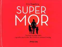 Super mor : smutveje for enlige mødre og andre seje kvinder, der vil have en nemmere hverdag