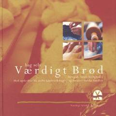 Bag selv værdigt brød : det gode brøds herligheder