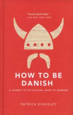 How to be Danish : a journey to the cultural heart of Denmark