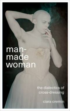Man-made woman : the dialectics of cross-dressing