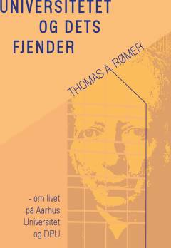 Universitetet og dets fjender : om livet på Aarhus Universitet og DPU