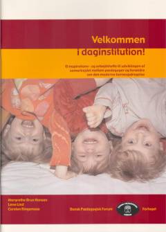 Velkommen i daginstitution! : et inspirations- og arbejdshefte til udviklingen af samarbejdet mellem pædagoger og forældre om den moderne børneopdragelse