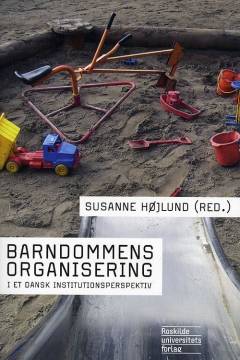 Barndommens organisering : i et dansk institutionsperspektiv