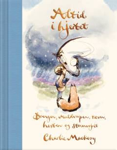 Altid i hjertet : drengen, muldvarpen, ræven, hesten og stormvejret