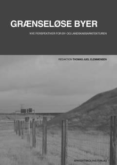 Grænseløse byer : nye perspektiver for by- og landskabsarkitekturen